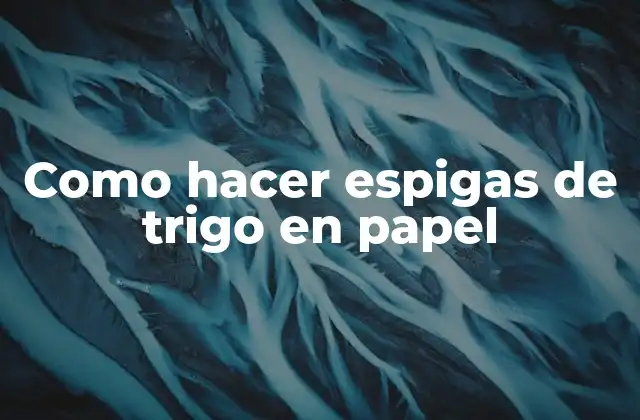 Como Hacer Espigas de Trigo en Papel