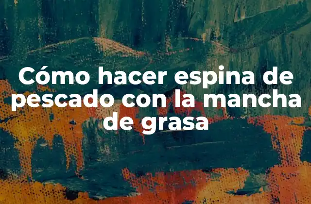 Cómo Hacer Espina de Pescado con la Mancha de Grasa