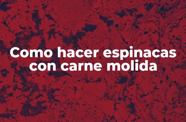 Como Hacer Espinacas con Carne Molida