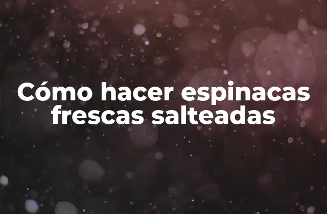 Cómo Hacer Espinacas Frescas Salteadas