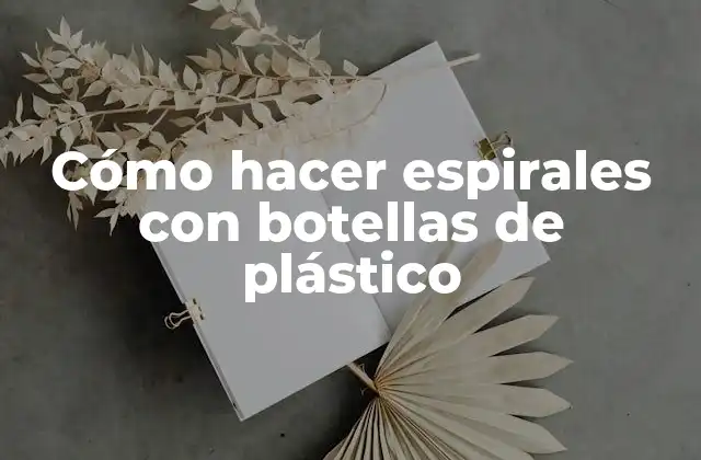 Cómo Hacer Espirales con Botellas de Plástico
