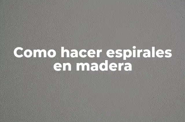 Como Hacer Espirales en Madera