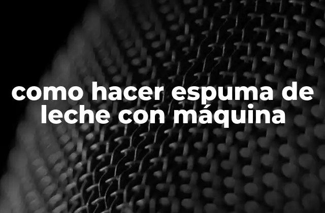 Como Hacer Espuma de Leche con Máquina