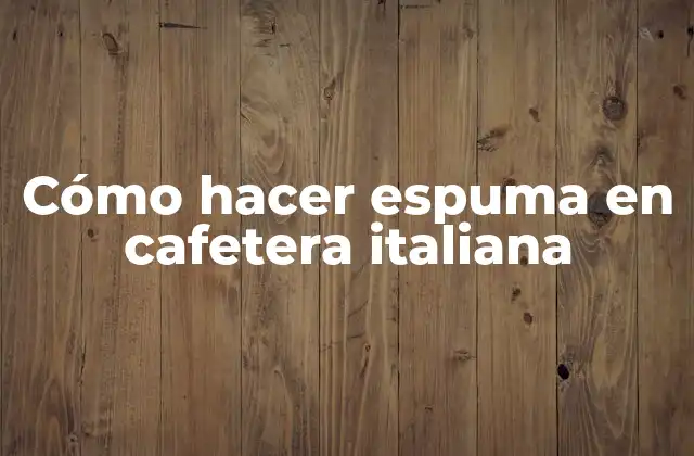Cómo Hacer Espuma en Cafetera Italiana