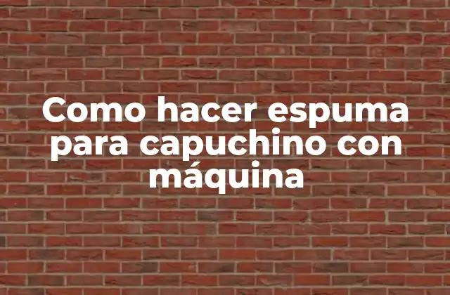 Como hacer espuma para capuchino con máquina