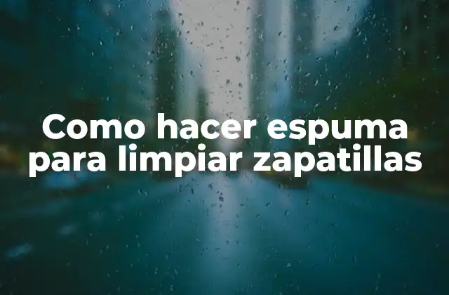 Como Hacer Espuma para Limpiar Zapatillas