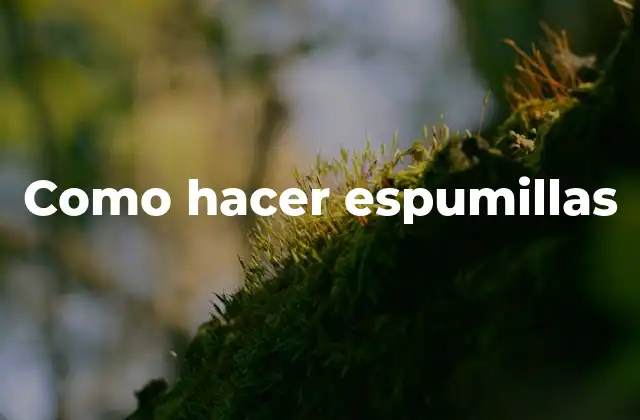 ¿Qué son las espumillas?