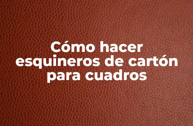 Cómo Hacer Esquineros de Cartón para Cuadros