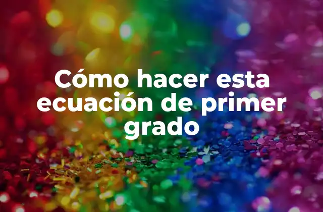 Cómo Hacer Esta Ecuación de Primer Grado