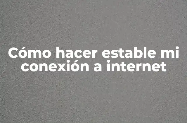 Cómo Hacer Estable Mi Conexión a Internet
