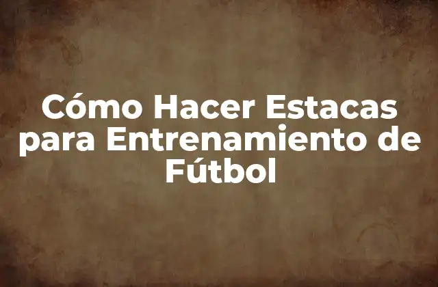 Cómo Hacer Estacas para Entrenamiento de Fútbol