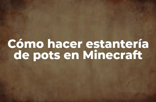 Cómo Hacer Estantería de Pots en Minecraft