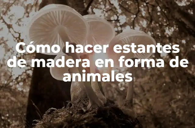 Cómo Hacer Estantes de Madera en Forma de Animales