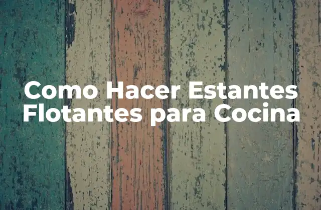 Como Hacer Estantes Flotantes para Cocina