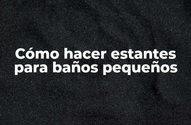 Cómo Hacer Estantes para Baños Pequeños
