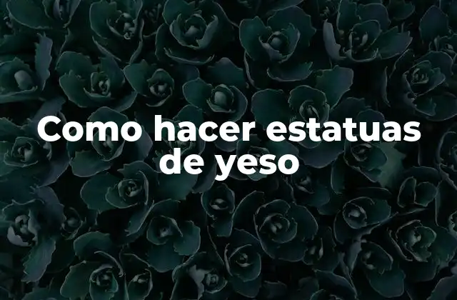 Como Hacer Estatuas de Yeso