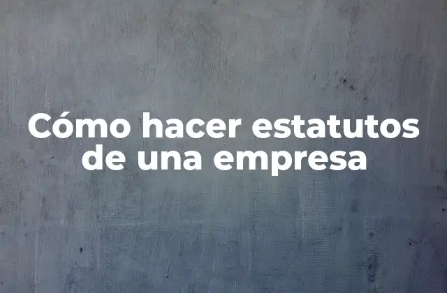 Cómo Hacer Estatutos de una Empresa