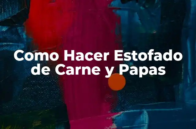 Como Hacer Estofado de Carne y Papas