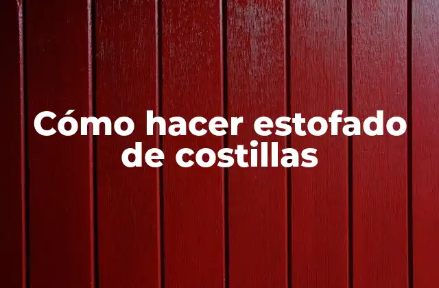 Cómo hacer estofado de costillas