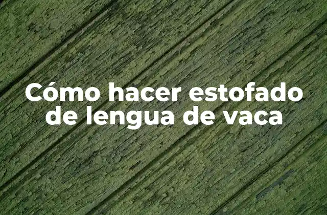 Cómo Hacer Estofado de Lengua de Vaca
