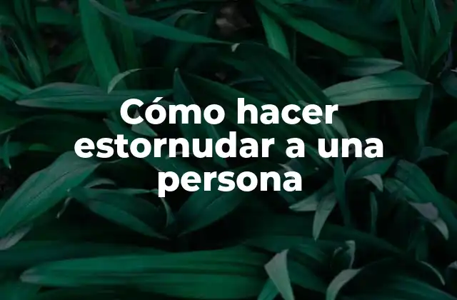 Cómo Hacer Estornudar a una Persona