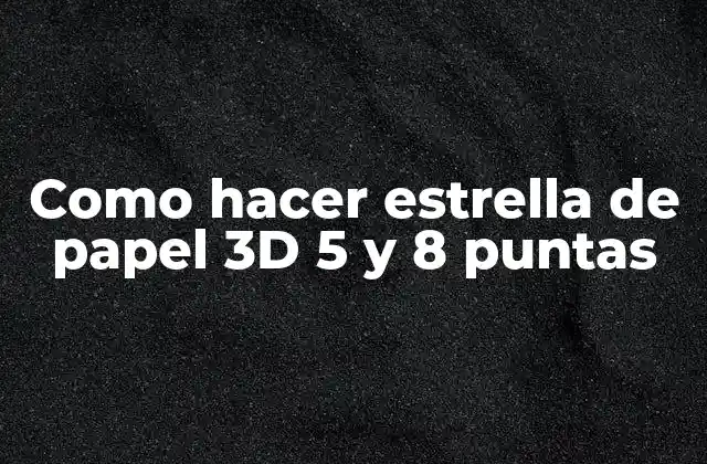 Como Hacer Estrella de Papel 3d 5 y 8 Puntas