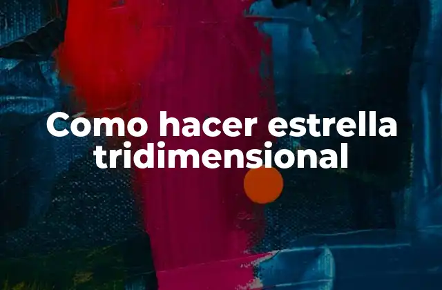 Como Hacer Estrella Tridimensional 2 Que es una estrella tridimensional y para que sirve