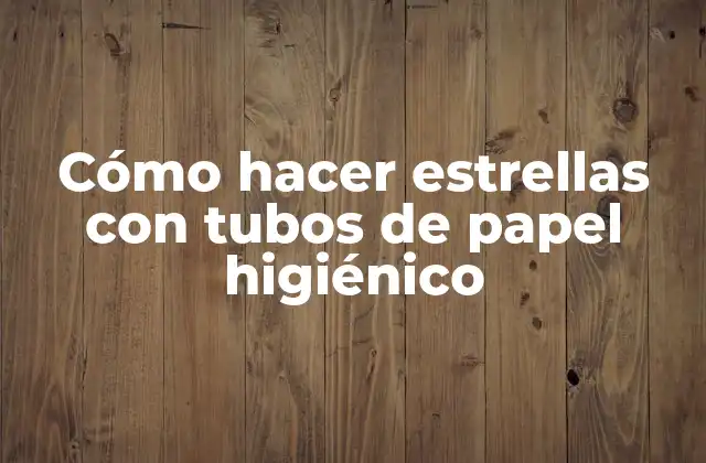 Cómo hacer estrellas con tubos de papel higiénico