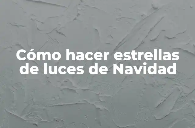 Cómo Hacer Estrellas de Luces de Navidad 2 Cómo hacer estrellas de luces de Navidad