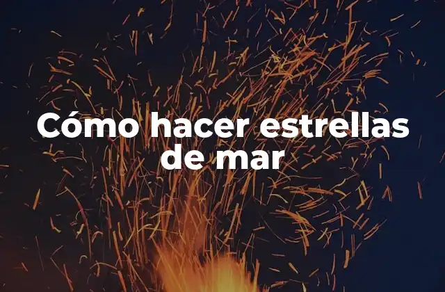 Cómo Hacer Estrellas de Mar