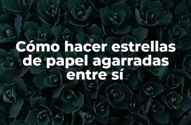 Cómo Hacer Estrellas de Papel Agarradas entre Sí
