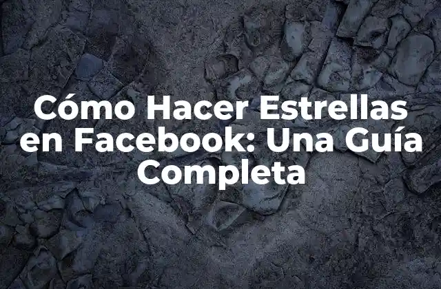 Cómo Hacer Estrellas en Facebook: una Guía Completa