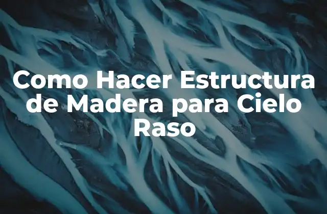 Como Hacer Estructura de Madera para Cielo Raso