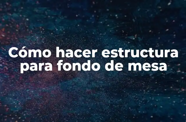 Cómo Hacer Estructura para Fondo de Mesa 2 ¿Qué es una estructura para fondo de mesa?