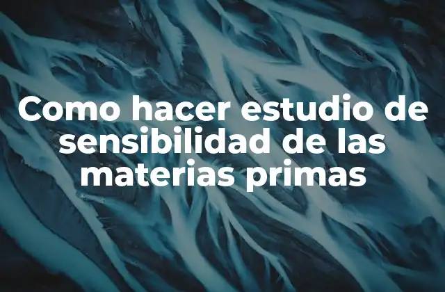 Como Hacer Estudio de Sensibilidad de las Materias Primas