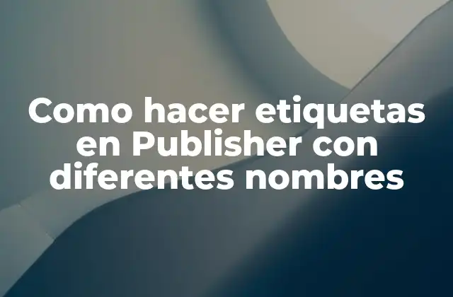 Como Hacer Etiquetas en Publisher con Diferentes Nombres