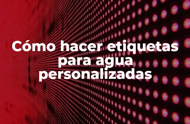 Cómo Hacer Etiquetas para Agua Personalizadas
