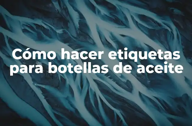 Cómo hacer etiquetas para botellas de aceite
