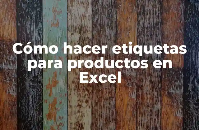 Cómo Hacer Etiquetas para Productos en Excel