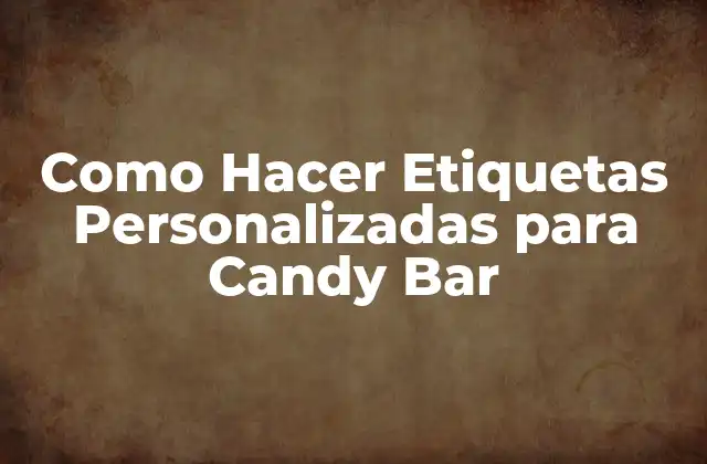 Como Hacer Etiquetas Personalizadas para Candy Bar 2 Etiquetas Personalizadas para Candy Bar