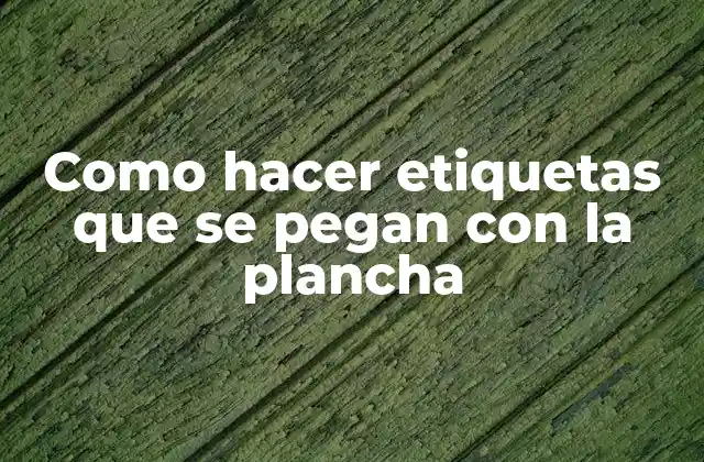 Como Hacer Etiquetas que Se Pegan con la Plancha