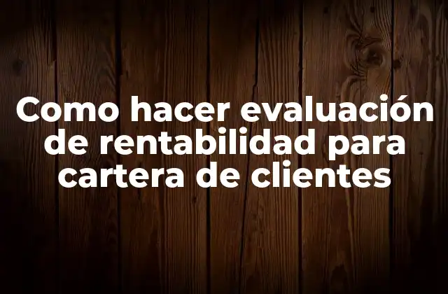 Como Hacer Evaluación de Rentabilidad para Cartera de Clientes