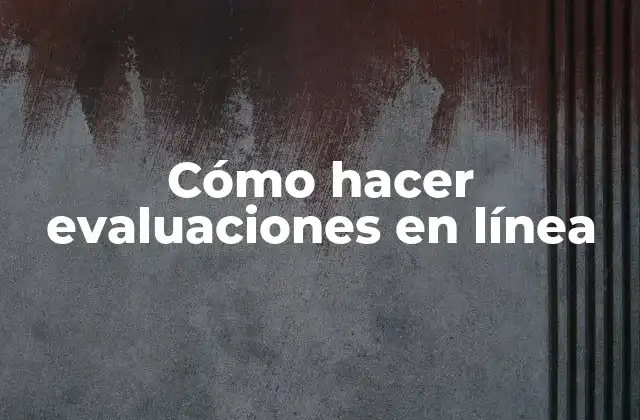 Cómo Hacer Evaluaciones en Línea