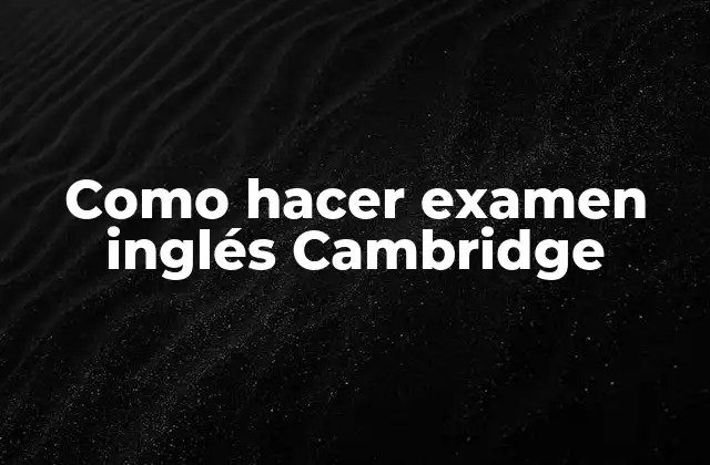 Como Hacer Examen Inglés Cambridge