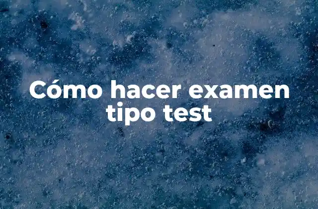 Cómo Hacer Examen Tipo Test