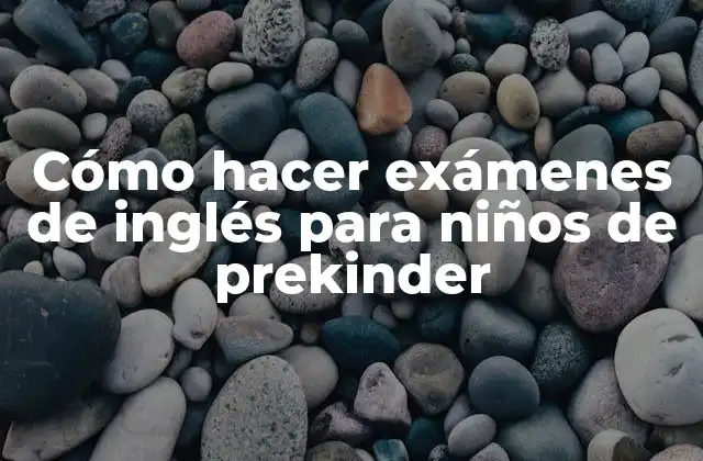 Cómo Hacer Exámenes de Inglés para Niños de Prekinder