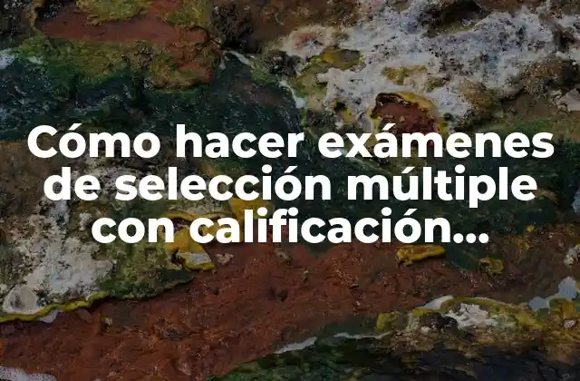 Cómo Hacer Exámenes de Selección Múltiple con Calificación Puntual Electrónica