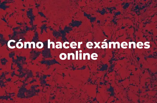 Cómo Hacer Exámenes Online