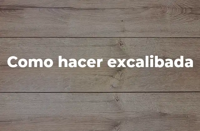 Como Hacer Excalibada 2 ¿Qué es la excalibada?