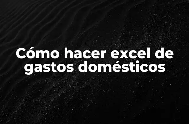 Cómo Hacer Excel de Gastos Domésticos